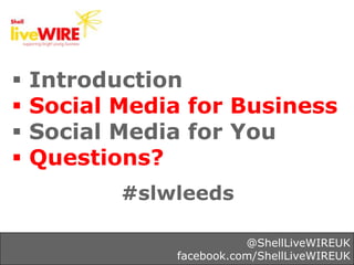    Introduction
   Social Media for Business
   Social Media for You
   Questions?
           #slwleeds
             ...