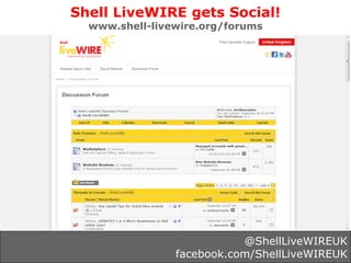 Shell LiveWIRE gets Social!
  www.shell-livewire.org/forums
                           @ShellLiveWIREUK
              ...