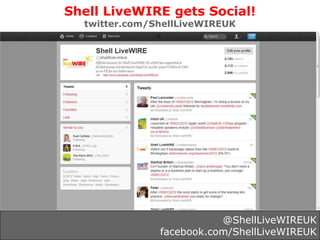 Shell LiveWIRE gets Social!
  twitter.com/ShellLiveWIREUK
                          @ShellLiveWIREUK
               fa...
