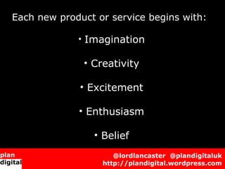 Each new product or service begins with:
             • Imagination
              • Creativity
             • Excitemen...