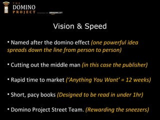 Vision & Speed
• Named after the domino effect (one powerful idea
spreads down the line from person to person)
• Cutting...