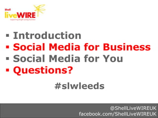    Introduction   Social Media for Business   Social Media for You   Questions?           #slwleeds             ...