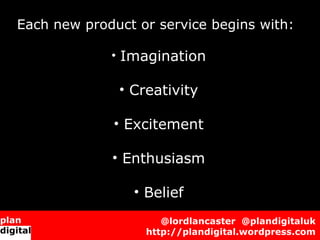 Each new product or service begins with:             • Imagination              • Creativity             • Excitemen...